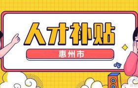请注意！2023年惠州这2项人才补贴政策开始申报了